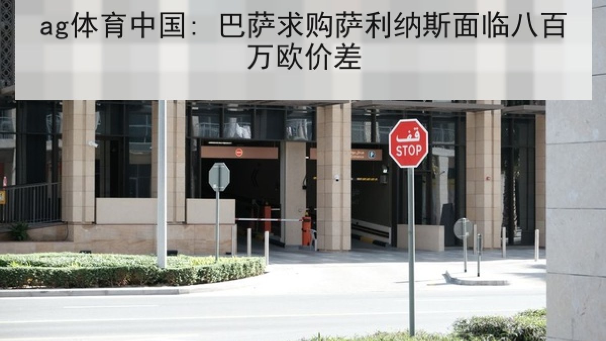 ag体育中国: 巴萨求购萨利纳斯面临八百万欧价差