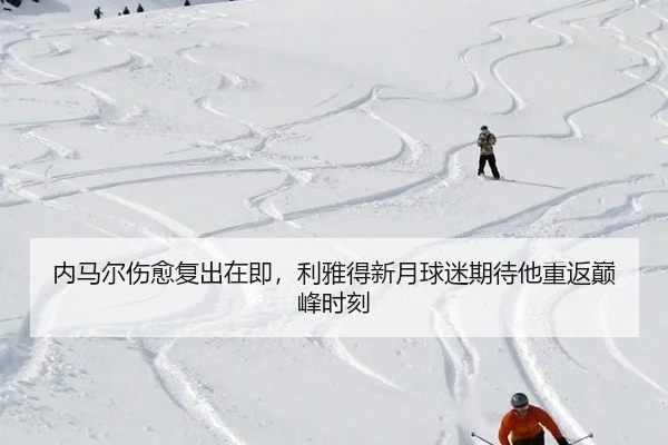 内马尔伤愈复出在即，利雅得新月球迷期待他重返巅峰时刻